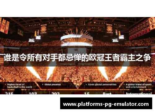 谁是令所有对手都忌惮的欧冠王者霸主之争 谁是令所有对手都忌惮的欧冠王者霸主之争