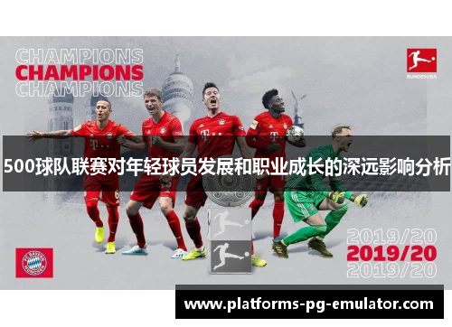 500球队联赛对年轻球员发展和职业成长的深远影响分析 500球队联赛对年轻球员发展和职业成长的深远影响分析