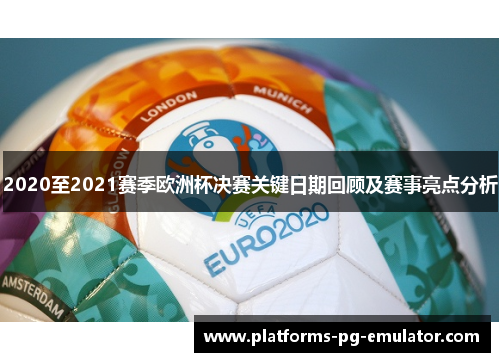 2020至2021赛季欧洲杯决赛关键日期回顾及赛事亮点分析 2020至2021赛季欧洲杯决赛关键日期回顾及赛事亮点分析