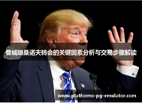 曼城胡桑诺夫转会的关键因素分析与交易步骤解读 曼城胡桑诺夫转会的关键因素分析与交易步骤解读