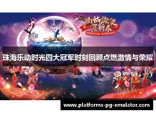 珠海乐动时光四大冠军时刻回顾点燃激情与荣耀 珠海乐动时光四大冠军时刻回顾点燃激情与荣耀