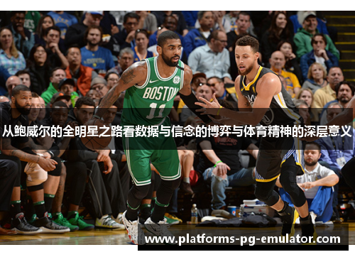 从鲍威尔的全明星之路看数据与信念的博弈与体育精神的深层意义 从鲍威尔的全明星之路看数据与信念的博弈与体育精神的深层意义