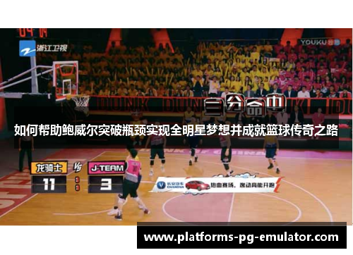 如何帮助鲍威尔突破瓶颈实现全明星梦想并成就篮球传奇之路 如何帮助鲍威尔突破瓶颈实现全明星梦想并成就篮球传奇之路