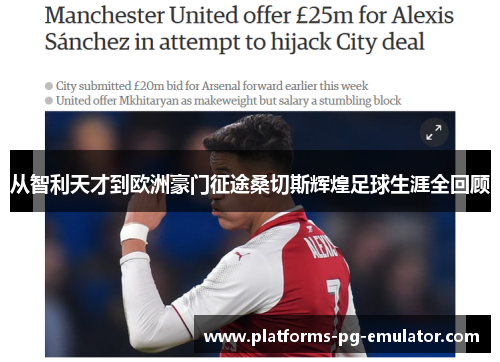 从智利天才到欧洲豪门征途桑切斯辉煌足球生涯全回顾 从智利天才到欧洲豪门征途桑切斯辉煌足球生涯全回顾