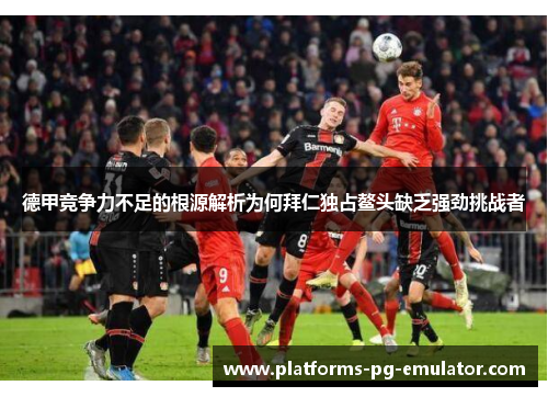 德甲竞争力不足的根源解析为何拜仁独占鳌头缺乏强劲挑战者