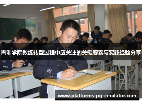 青训学院教练转型过程中应关注的关键要素与实践经验分享 青训学院教练转型过程中应关注的关键要素与实践经验分享