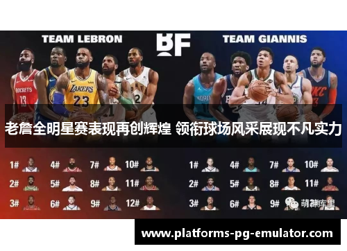 老詹全明星赛表现再创辉煌 领衔球场风采展现不凡实力